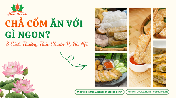 Chả cốm ăn với gì ngon? 3 cách thưởng thức chuẩn vị Hà Nội